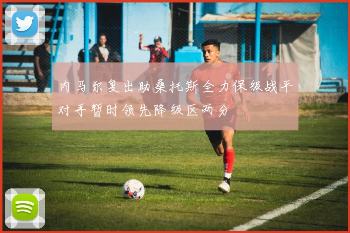 内马尔复出助桑托斯全力保级战平对手暂时领先降级区两分