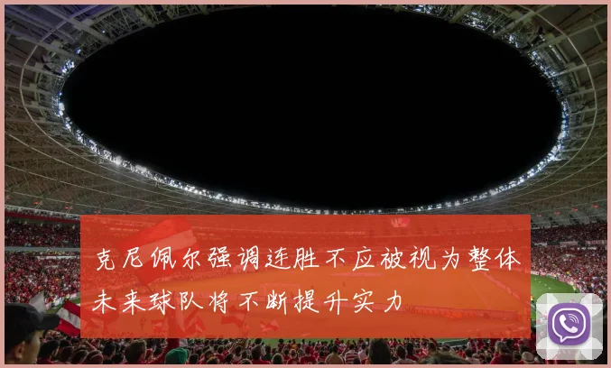 克尼佩尔强调连胜不应被视为整体未来球队将不断提升实力