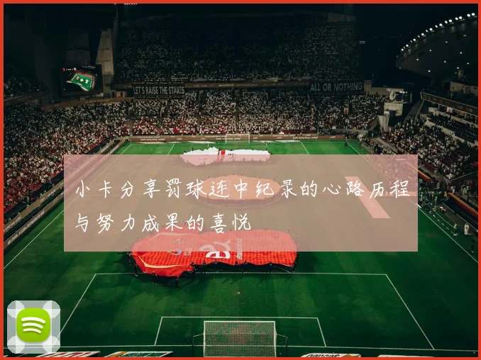 小卡分享罚球连中纪录的心路历程与努力成果的喜悦