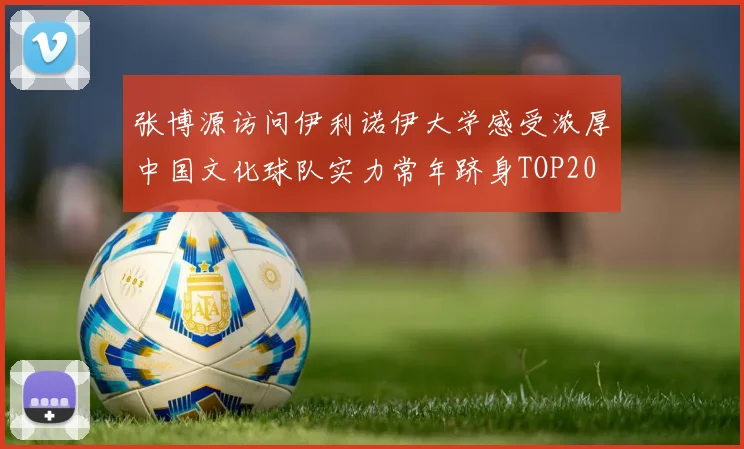 张博源访问伊利诺伊大学感受浓厚中国文化球队实力常年跻身TOP20